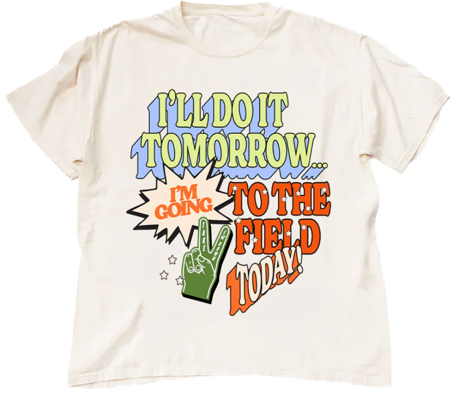 I'm Going To The Field Today Tee